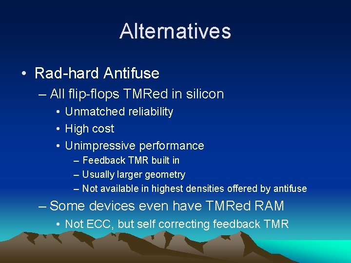 Alternatives • Rad-hard Antifuse – All flip-flops TMRed in silicon • Unmatched reliability •