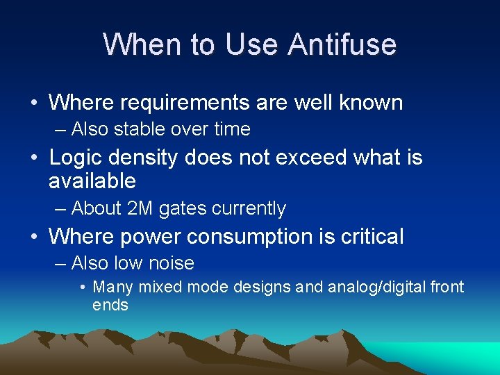 When to Use Antifuse • Where requirements are well known – Also stable over