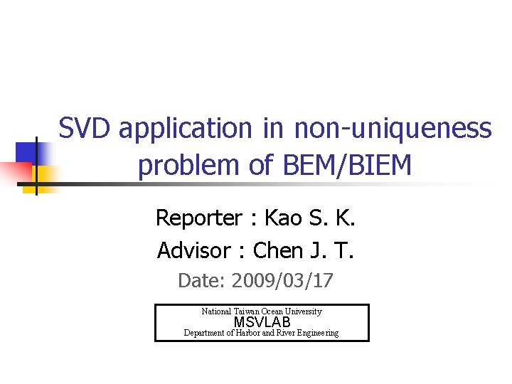 SVD application in non-uniqueness problem of BEM/BIEM Reporter : Kao S. K. Advisor :