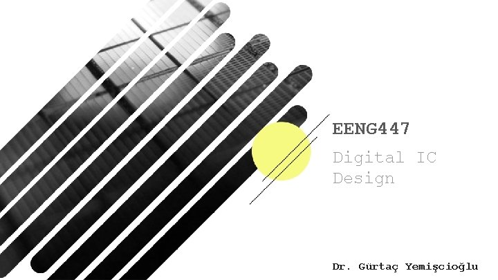 EENG 447 Digital IC Design Dr. Gürtaç Yemişcioğlu 