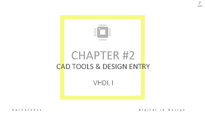 2 CHAPTER #2 CAD TOOLS & DESIGN ENTRY VHDL I 0 4 / 0