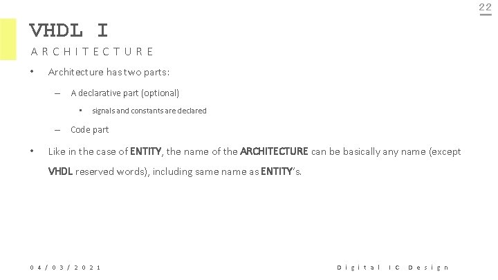 22 VHDL I ARCHITECTURE • Architecture has two parts: – A declarative part (optional)