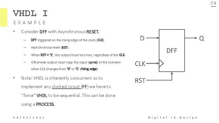 24 VHDL I EXAMPLE • Consider DFF with Asynchronous RESET. – DFF triggered on