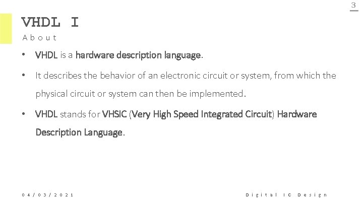 3 VHDL I About • VHDL is a hardware description language. • It describes