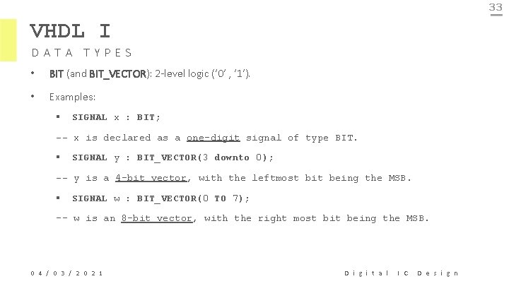 33 VHDL I DATA TYPES • BIT (and BIT_VECTOR): 2 -level logic (‘ 0’