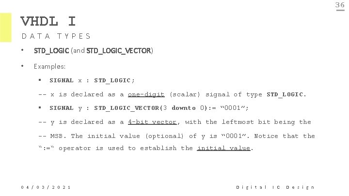 36 VHDL I DATA TYPES • STD_LOGIC (and STD_LOGIC_VECTOR) • Examples: § SIGNAL x