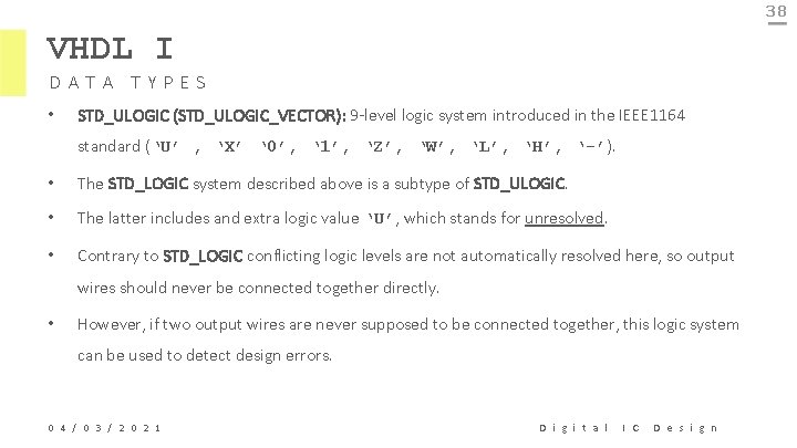 38 VHDL I DATA TYPES • STD_ULOGIC (STD_ULOGIC_VECTOR): 9 -level logic system introduced in
