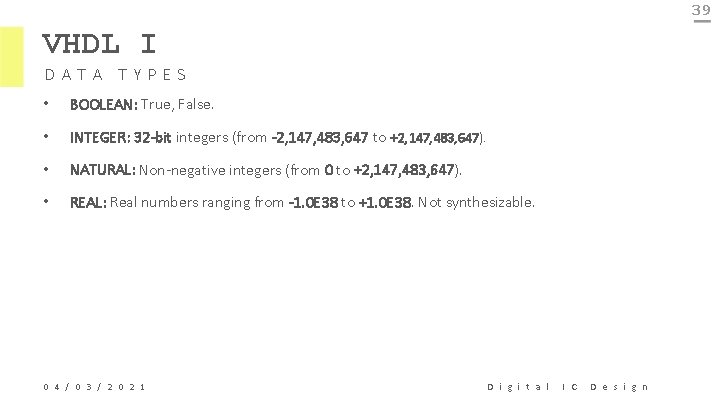 39 VHDL I DATA TYPES • BOOLEAN: True, False. • INTEGER: 32 -bit integers
