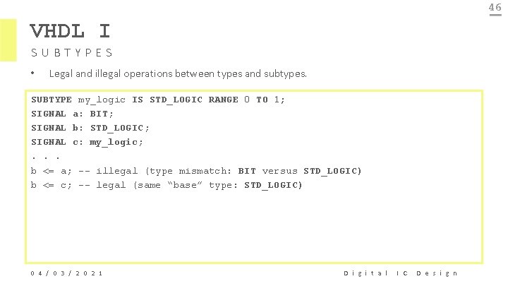 46 VHDL I SUBTYPES • Legal and illegal operations between types and subtypes. SUBTYPE