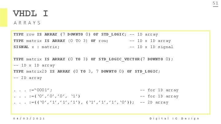 51 VHDL I ARRAYS TYPE row IS ARRAY (7 DOWNTO 0) OF STD_LOGIC; --