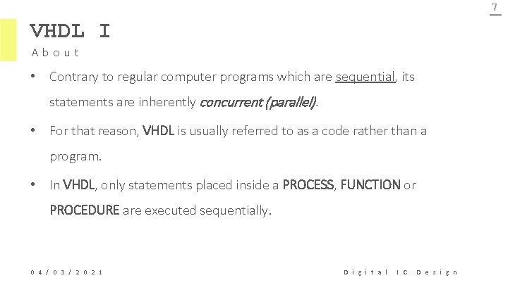 7 VHDL I About • Contrary to regular computer programs which are sequential, its