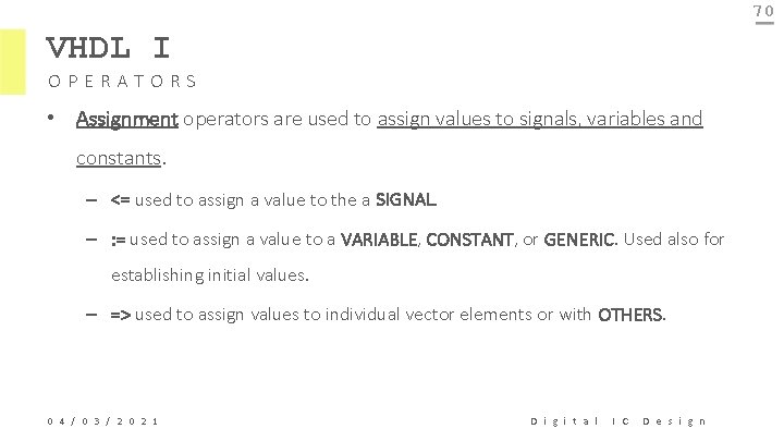 70 VHDL I OPERATORS • Assignment operators are used to assign values to signals,