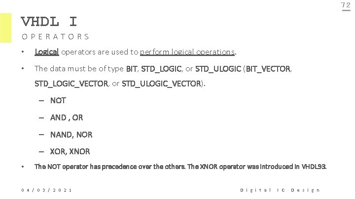 72 VHDL I OPERATORS • Logical operators are used to perform logical operations. •