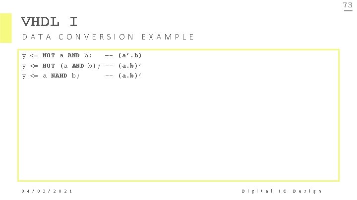 73 VHDL I DATA CONVERSION EXAMPLE y <= NOT a AND b; –- (a’.
