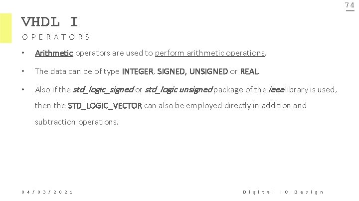 74 VHDL I OPERATORS • Arithmetic operators are used to perform arithmetic operations. •