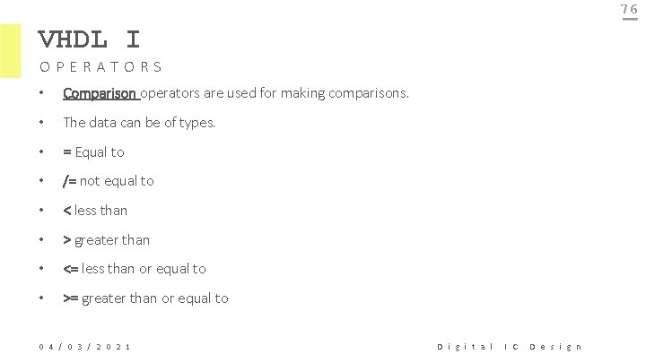 76 VHDL I OPERATORS • Comparison operators are used for making comparisons. • The