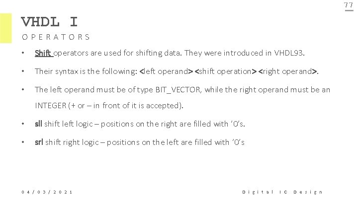 77 VHDL I OPERATORS • Shift operators are used for shifting data. They were