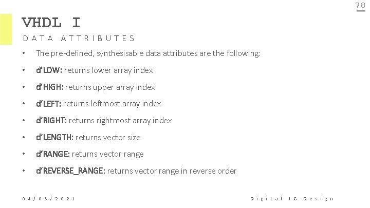 78 VHDL I DATA ATTRIBUTES • The pre-defined, synthesisable data attributes are the following:
