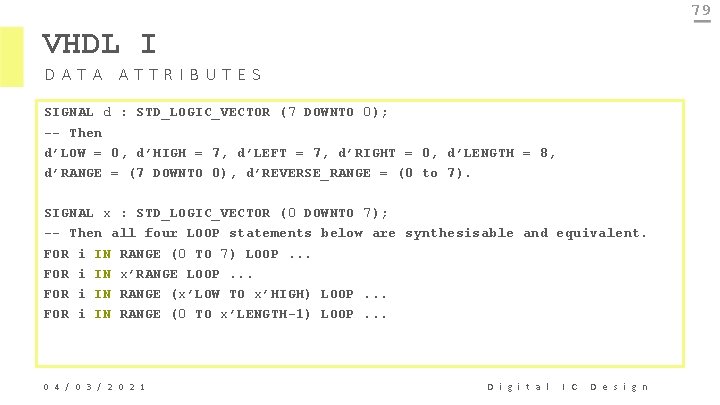 79 VHDL I DATA ATTRIBUTES SIGNAL d : STD_LOGIC_VECTOR (7 DOWNTO 0); -- Then