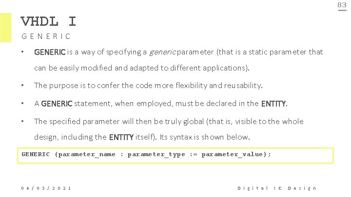 83 VHDL I GENERIC • GENERIC is a way of specifying a generic parameter