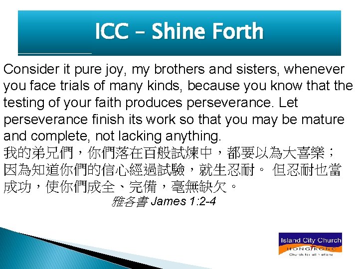 ICC – Shine Forth Consider it pure joy, my brothers and sisters, whenever you