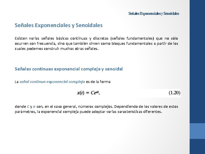 Señales Exponenciales y Senoidales Existen varias señales básicas continuas y discretas (señales fundamentales) que