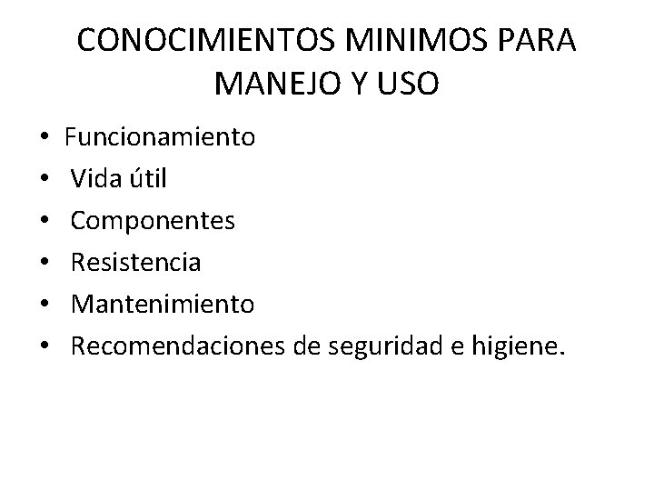 CONOCIMIENTOS MINIMOS PARA MANEJO Y USO • • • Funcionamiento Vida útil Componentes Resistencia