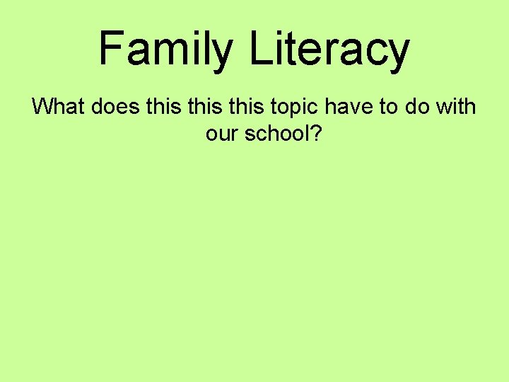 Family Literacy What does this topic have to do with our school? 