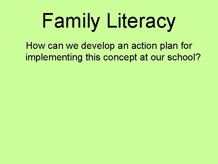 Family Literacy How can we develop an action plan for implementing this concept at