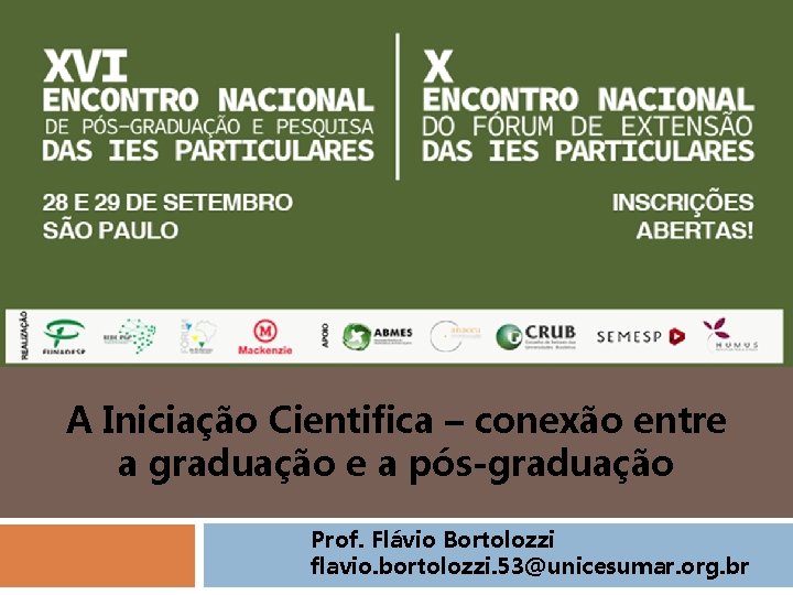 A Iniciação Cientifica – conexão entre a graduação e a pós-graduação Prof. Flávio Bortolozzi