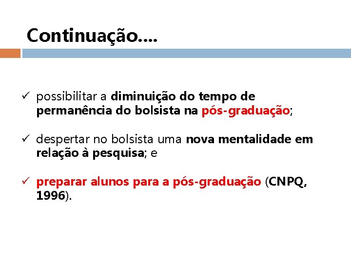 Continuação. . ü possibilitar a diminuição do tempo de permanência do bolsista na pós-graduação;