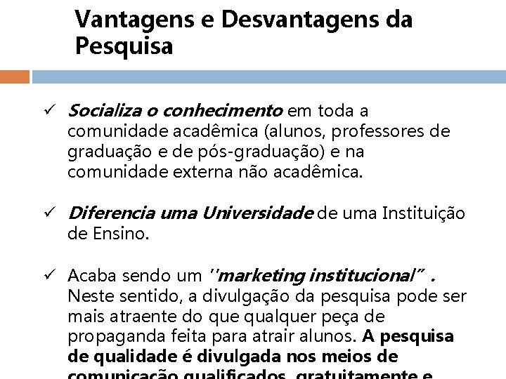 Vantagens e Desvantagens da Pesquisa ü Socializa o conhecimento em toda a comunidade acadêmica