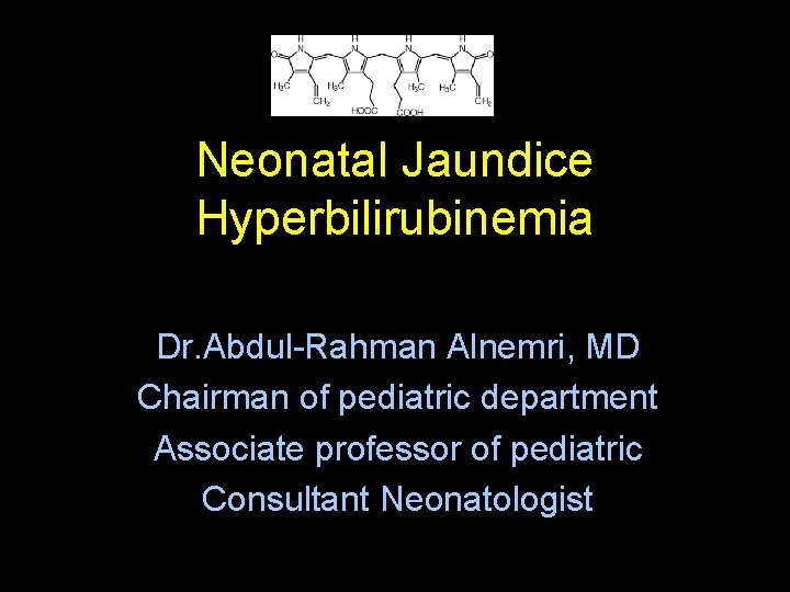 Neonatal Jaundice Hyperbilirubinemia Dr. Abdul-Rahman Alnemri, MD Chairman of pediatric department Associate professor of