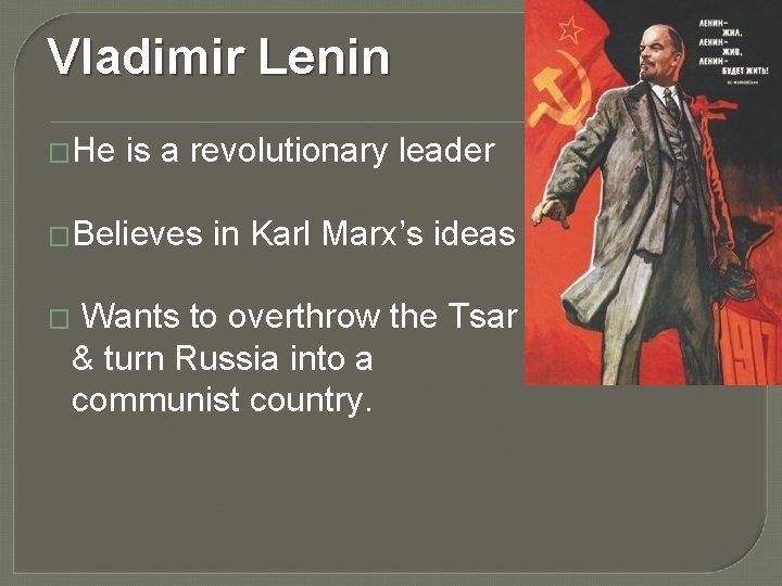 Vladimir Lenin �He is a revolutionary leader �Believes � in Karl Marx’s ideas Wants