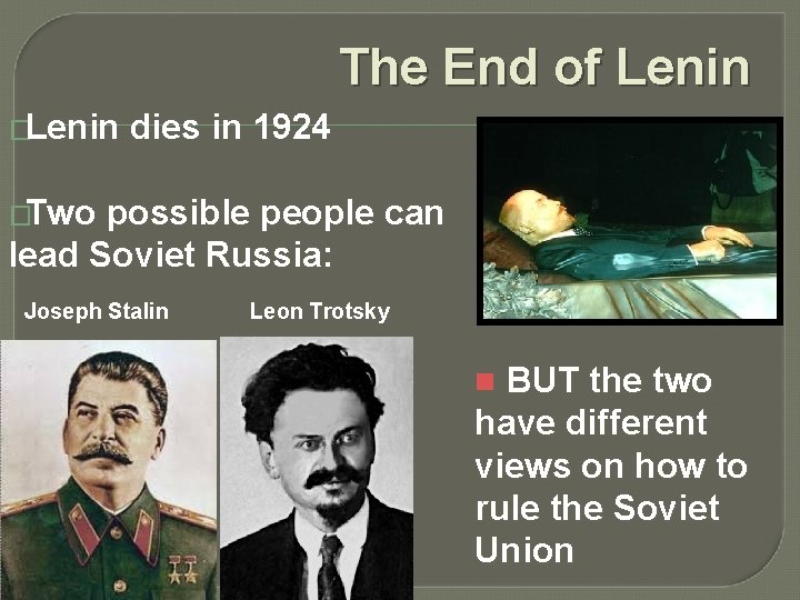 The End of Lenin �Lenin dies in 1924 �Two possible people can lead Soviet