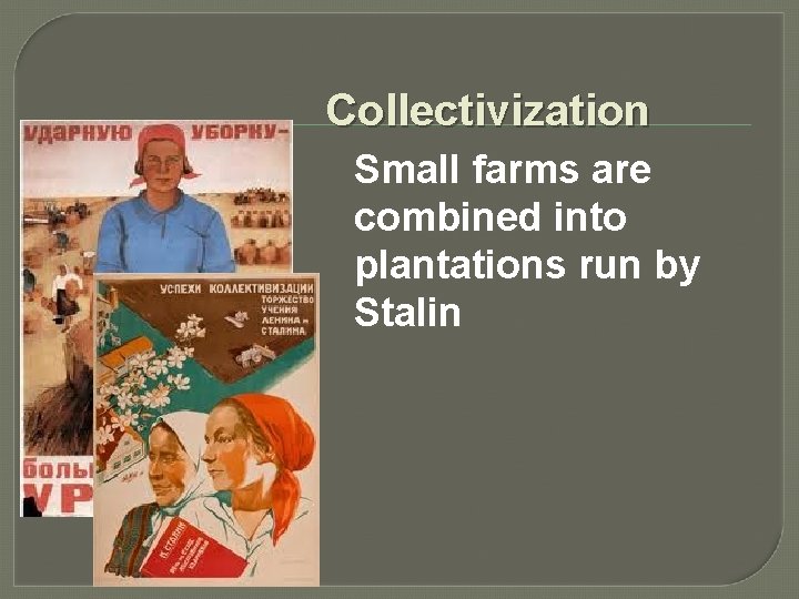 Collectivization Small farms are combined into plantations run by Stalin 