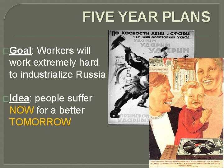 FIVE YEAR PLANS �Goal: Workers will work extremely hard to industrialize Russia �Idea: people