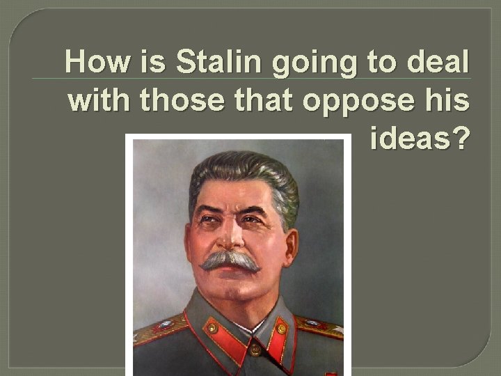 How is Stalin going to deal with those that oppose his ideas? 