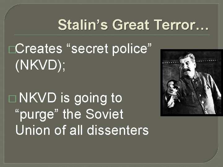 Stalin’s Great Terror… �Creates “secret police” (NKVD); � NKVD is going to “purge” the
