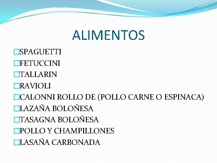 ALIMENTOS �SPAGUETTI �FETUCCINI �TALLARIN �RAVIOLI �CALONNI ROLLO DE (POLLO CARNE O ESPINACA) �LAZAÑA BOLOÑESA