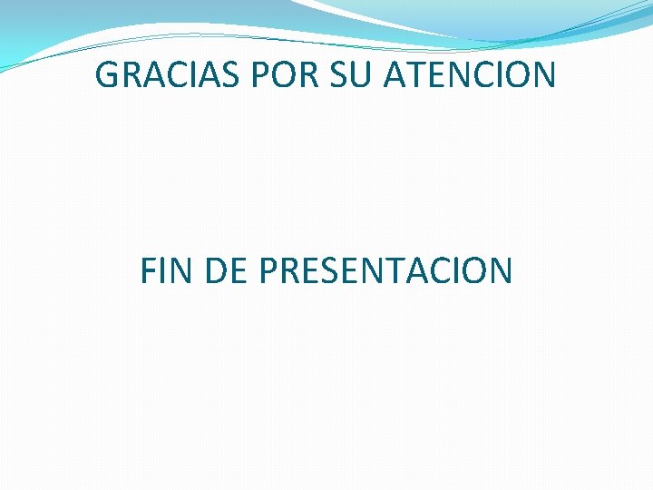 GRACIAS POR SU ATENCION FIN DE PRESENTACION 