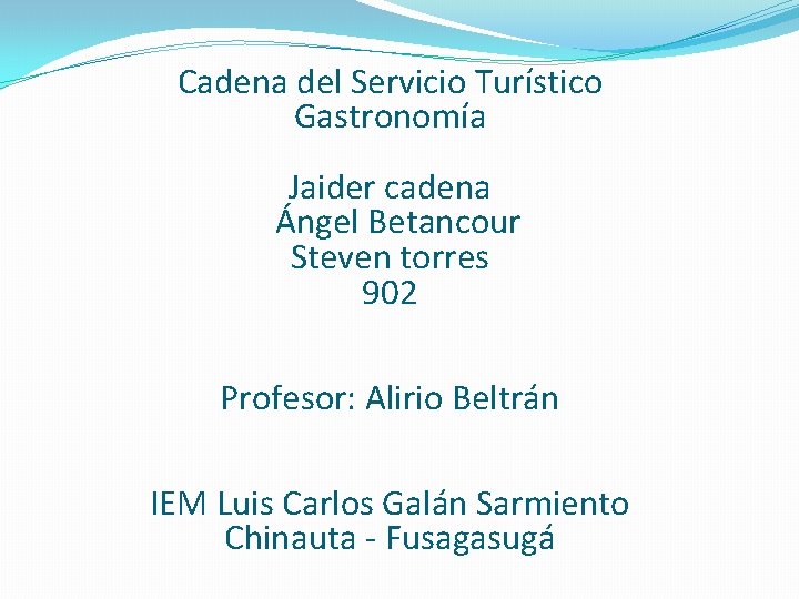 Cadena del Servicio Turístico Gastronomía Jaider cadena Ángel Betancour Steven torres 902 Profesor: Alirio