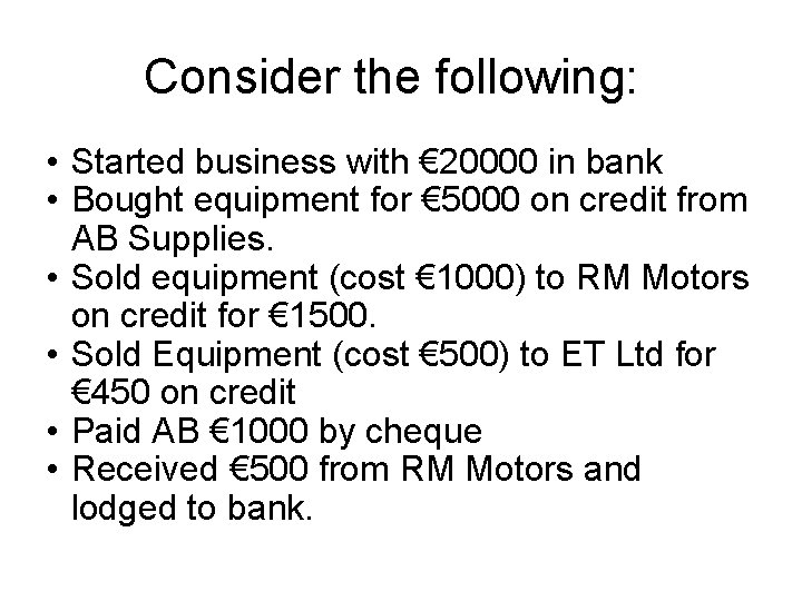 Consider the following: • Started business with € 20000 in bank • Bought equipment