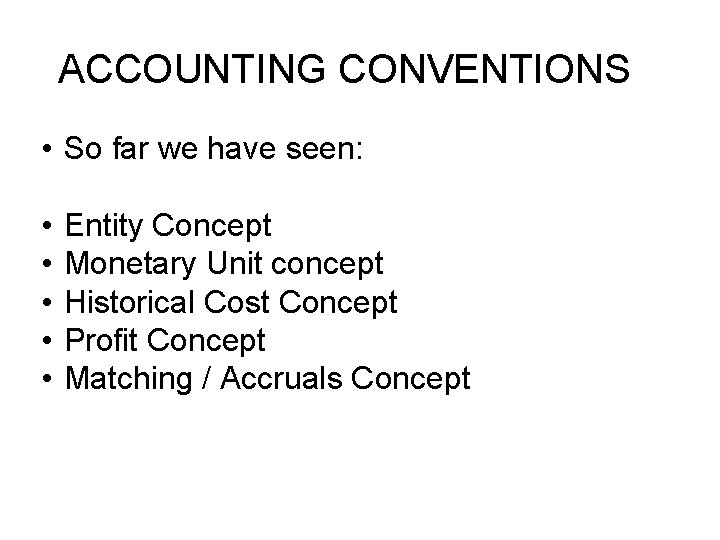 ACCOUNTING CONVENTIONS • So far we have seen: • • • Entity Concept Monetary
