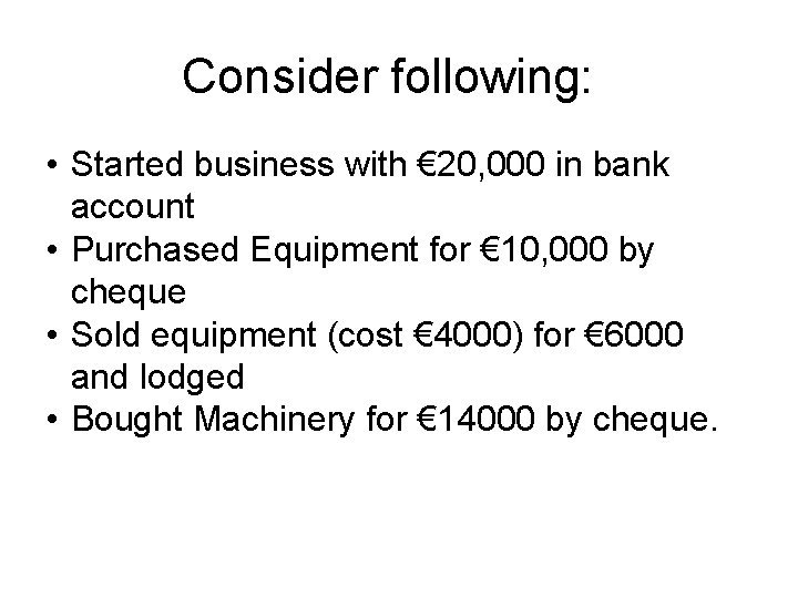 Consider following: • Started business with € 20, 000 in bank account • Purchased