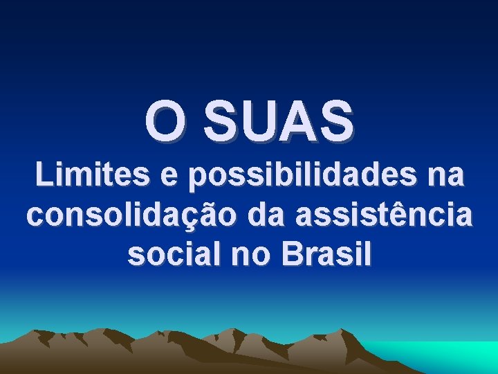 O SUAS Limites e possibilidades na consolidação da assistência social no Brasil 