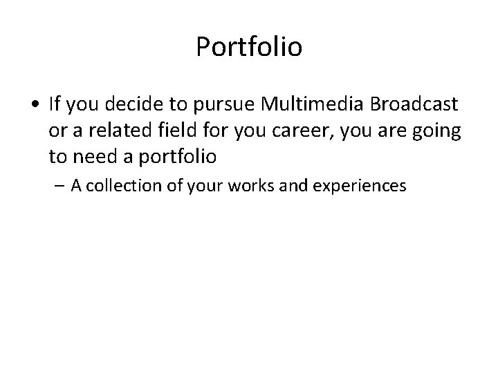 Portfolio • If you decide to pursue Multimedia Broadcast or a related field for