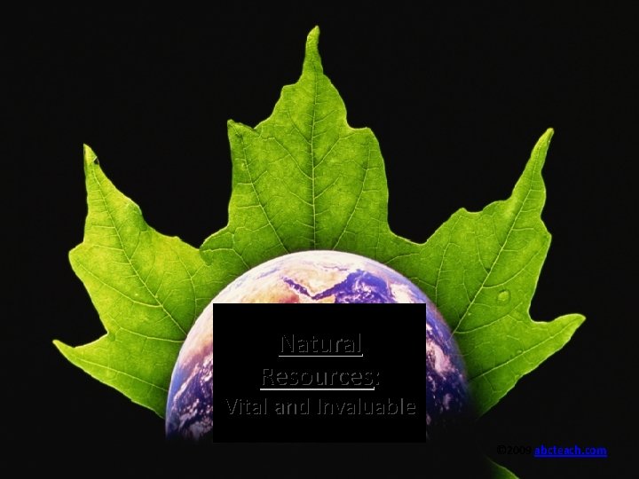 Natural Resources: Vital and Invaluable abcteach. com © 2009 abcteach. com 