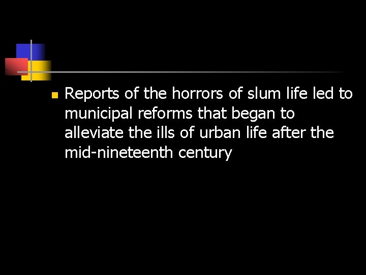 n Reports of the horrors of slum life led to municipal reforms that began