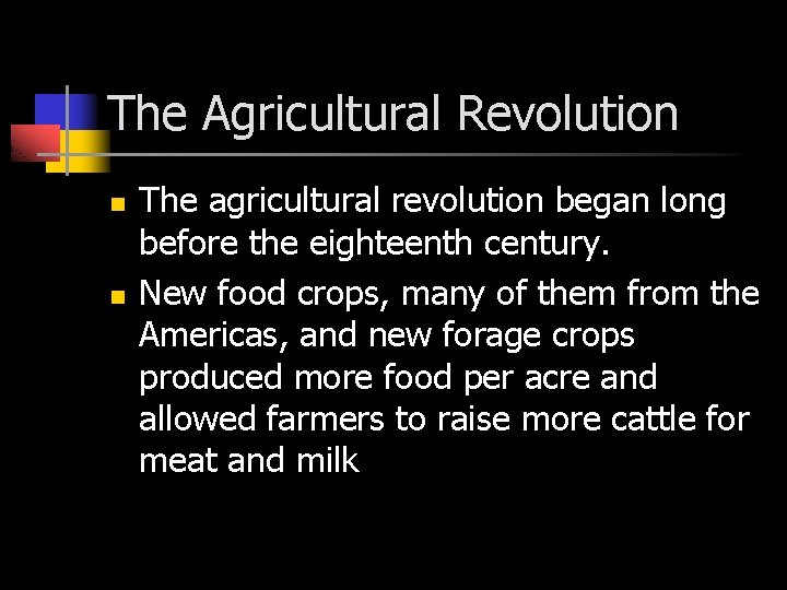 The Agricultural Revolution n n The agricultural revolution began long before the eighteenth century.